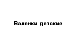 Валенки детские